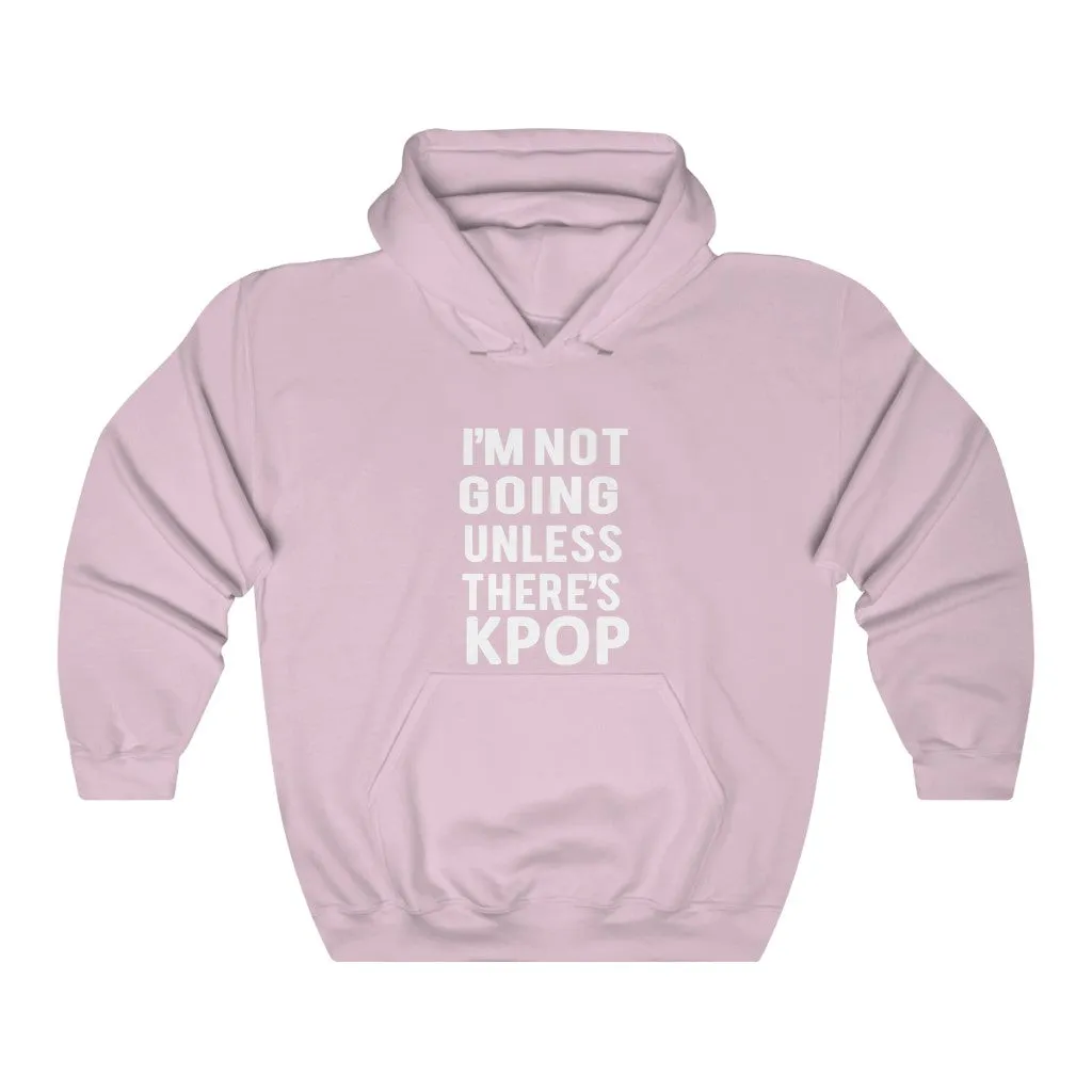 I'm Not Going Unless There's Kpop Hoodie - Trendy Winter Kpop Hoodies Kpop Fashion - Kpop Hooded Sweater