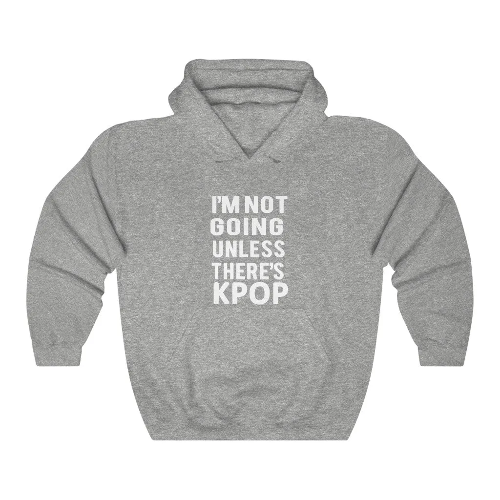 I'm Not Going Unless There's Kpop Hoodie - Trendy Winter Kpop Hoodies Kpop Fashion - Kpop Hooded Sweater
