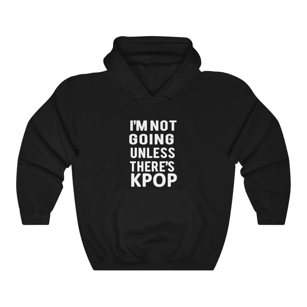 I'm Not Going Unless There's Kpop Hoodie - Trendy Winter Kpop Hoodies Kpop Fashion - Kpop Hooded Sweater