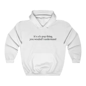 It's a k-pop Think,  You Wouldn't Understand Hoodie - Trendy Winter Kpop Hoodies Kpop Fashion - Kpop Hooded Sweater